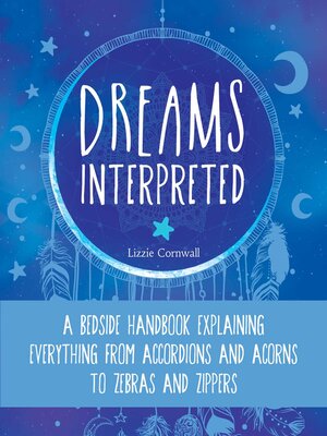 cover image of Dreams Interpreted: a Bedside Handbook Explaining Everything from Accordions and Acorns to Zebras and Zippers